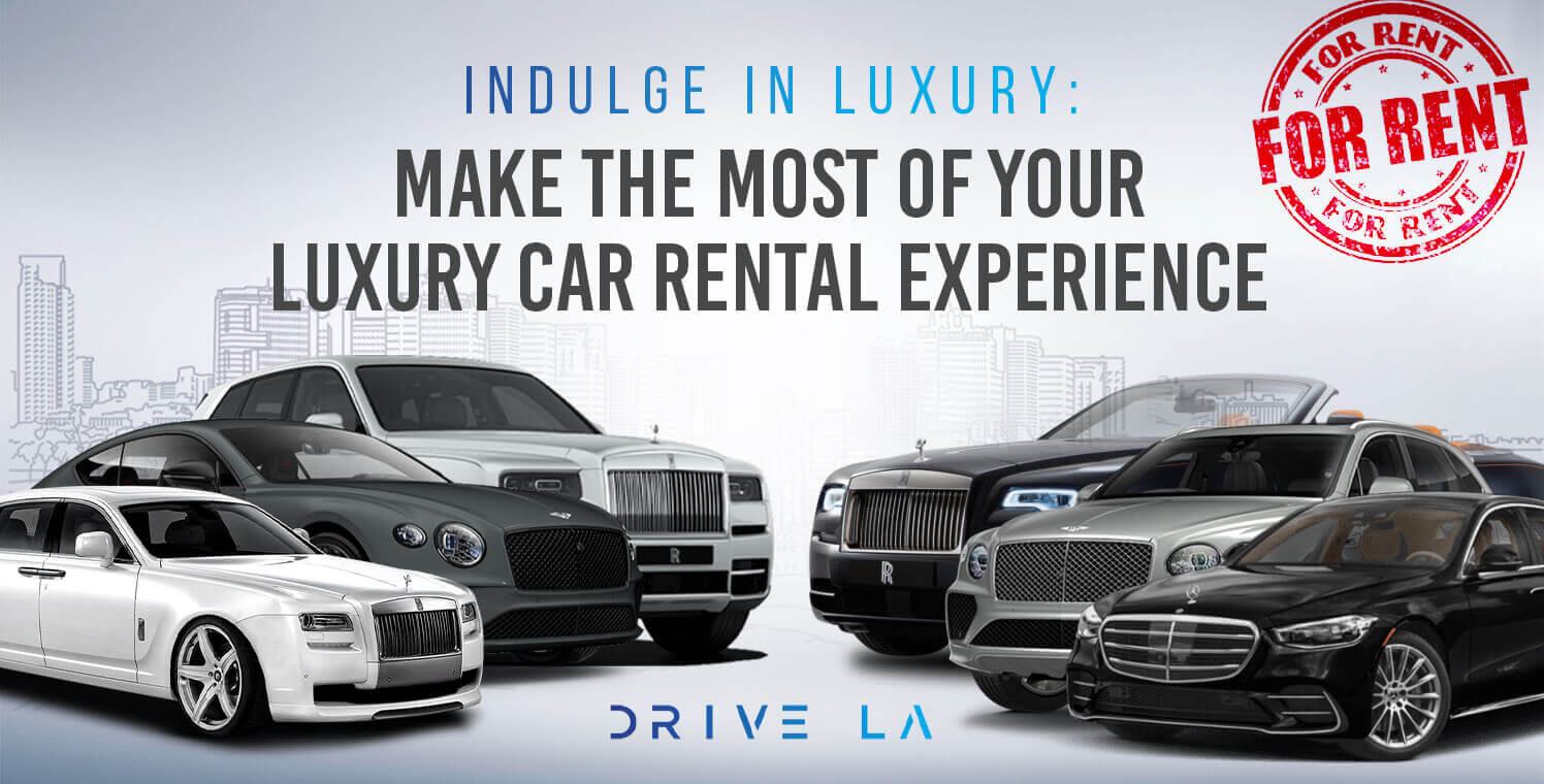 Indulge in Luxury: Make the Most of Your Luxury Car Rental Experience